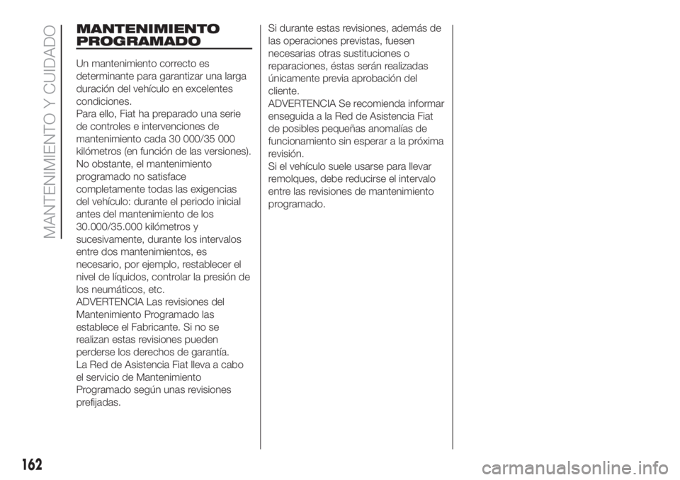 FIAT DOBLO COMBI 2018 Manual de Empleo y Cuidado (in Spanish) MANTENIMIENTO
PROGRAMADO
Un mantenimiento correcto es
determinante para garantizar una larga
duración del vehículo en excelentes
condiciones.
Para ello, Fiat ha preparado una serie
de controles e in FIAT DOBLO COMBI 2018 Manual de Empleo y Cuidado (in Spanish) MANTENIMIENTO
PROGRAMADO
Un mantenimiento correcto es
determinante para garantizar una larga
duración del vehículo en excelentes
condiciones.
Para ello, Fiat ha preparado una serie
de controles e in