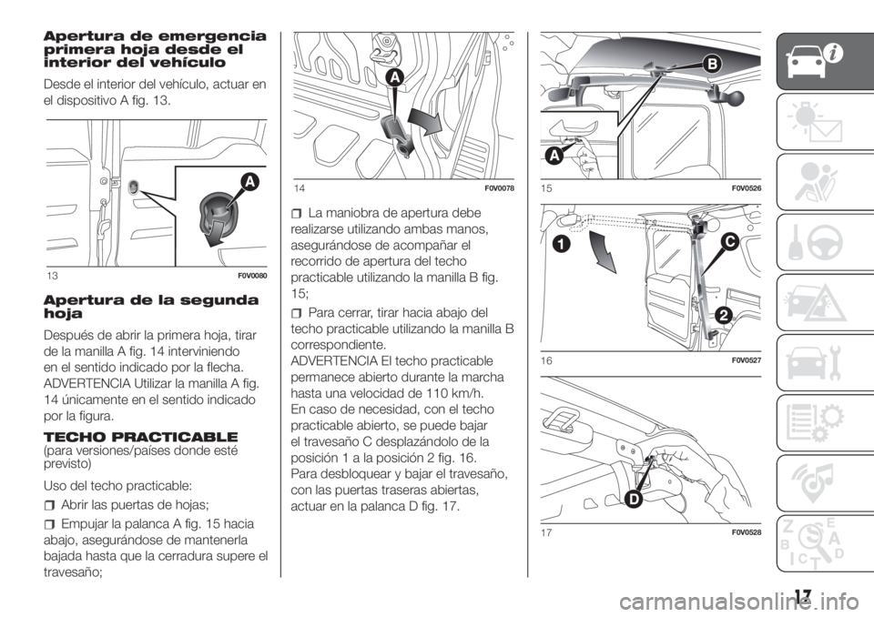 FIAT DOBLO COMBI 2018  Manual de Empleo y Cuidado (in Spanish) Apertura de emergencia
primera hoja desde el
interior del vehículo
Desde el interior del vehículo, actuar en
el dispositivo A fig. 13.
Apertura de la segunda
hoja
Después de abrir la primera hoja,  FIAT DOBLO COMBI 2018  Manual de Empleo y Cuidado (in Spanish) Apertura de emergencia
primera hoja desde el
interior del vehículo
Desde el interior del vehículo, actuar en
el dispositivo A fig. 13.
Apertura de la segunda
hoja
Después de abrir la primera hoja,