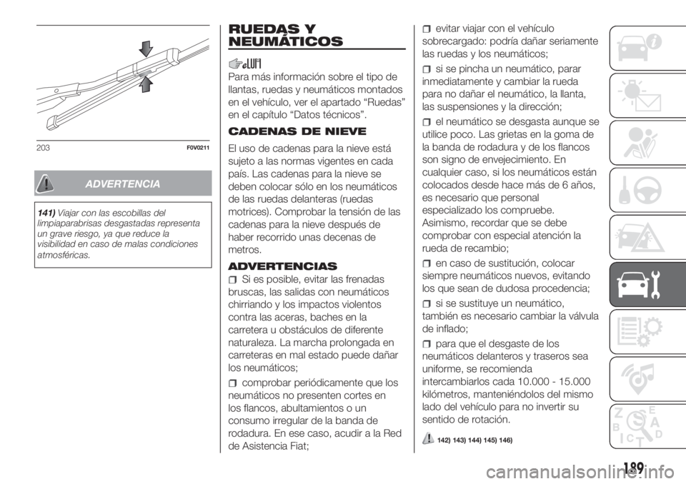 FIAT DOBLO COMBI 2018  Manual de Empleo y Cuidado (in Spanish) ADVERTENCIA
141)Viajar con las escobillas del
limpiaparabrisas desgastadas representa
un grave riesgo, ya que reduce la
visibilidad en caso de malas condiciones
atmosféricas.
RUEDAS Y
NEUMÁTICOS
Par
