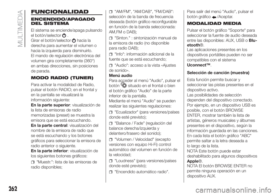 FIAT DOBLO COMBI 2018 Manual de Empleo y Cuidado (in Spanish) 262
MULTIMEDIA
FUNCIONALIDAD
ENCENDIDO/APAGADO
DEL SISTEMA
El sistema se enciende/apaga pulsando
el botón/selector
.
Girar el botón/selector
hacia la
derecha para aumentar el volumen o
hacia la izqu FIAT DOBLO COMBI 2018 Manual de Empleo y Cuidado (in Spanish) 262
MULTIMEDIA
FUNCIONALIDAD
ENCENDIDO/APAGADO
DEL SISTEMA
El sistema se enciende/apaga pulsando
el botón/selector
.
Girar el botón/selector
hacia la
derecha para aumentar el volumen o
hacia la izqu