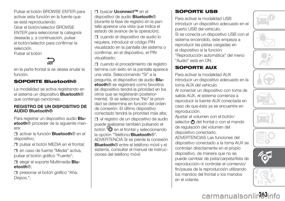 FIAT DOBLO COMBI 2018 Manual de Empleo y Cuidado (in Spanish) 263
Pulsar el botón BROWSE ENTER para
activar esta función en la fuente que
se está reproduciendo.
Girar el botón/selector BROWSE
ENTER para seleccionar la categoría
deseada y, a continuación, p FIAT DOBLO COMBI 2018 Manual de Empleo y Cuidado (in Spanish) 263
Pulsar el botón BROWSE ENTER para
activar esta función en la fuente que
se está reproduciendo.
Girar el botón/selector BROWSE
ENTER para seleccionar la categoría
deseada y, a continuación, p