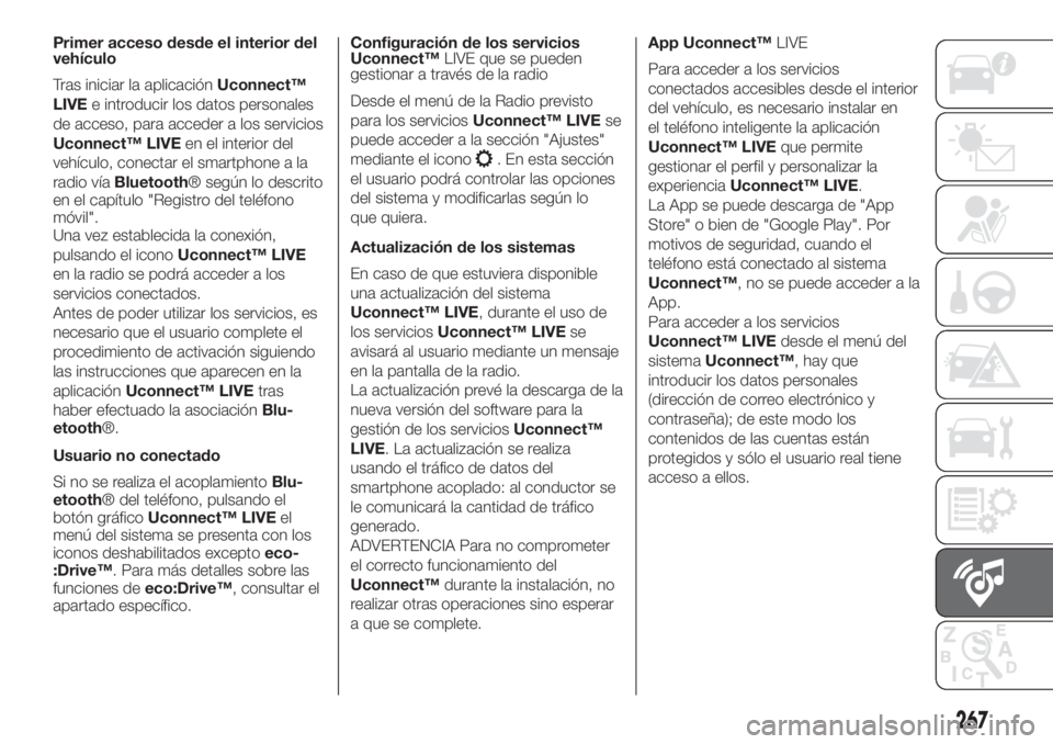 FIAT DOBLO COMBI 2018 Manual de Empleo y Cuidado (in Spanish) 267
Primer acceso desde el interior del
vehículo
Tras iniciar la aplicaciónUconnect™
LIVEe introducir los datos personales
de acceso, para acceder a los servicios
Uconnect™ LIVEen el interior de FIAT DOBLO COMBI 2018 Manual de Empleo y Cuidado (in Spanish) 267
Primer acceso desde el interior del
vehículo
Tras iniciar la aplicaciónUconnect™
LIVEe introducir los datos personales
de acceso, para acceder a los servicios
Uconnect™ LIVEen el interior de