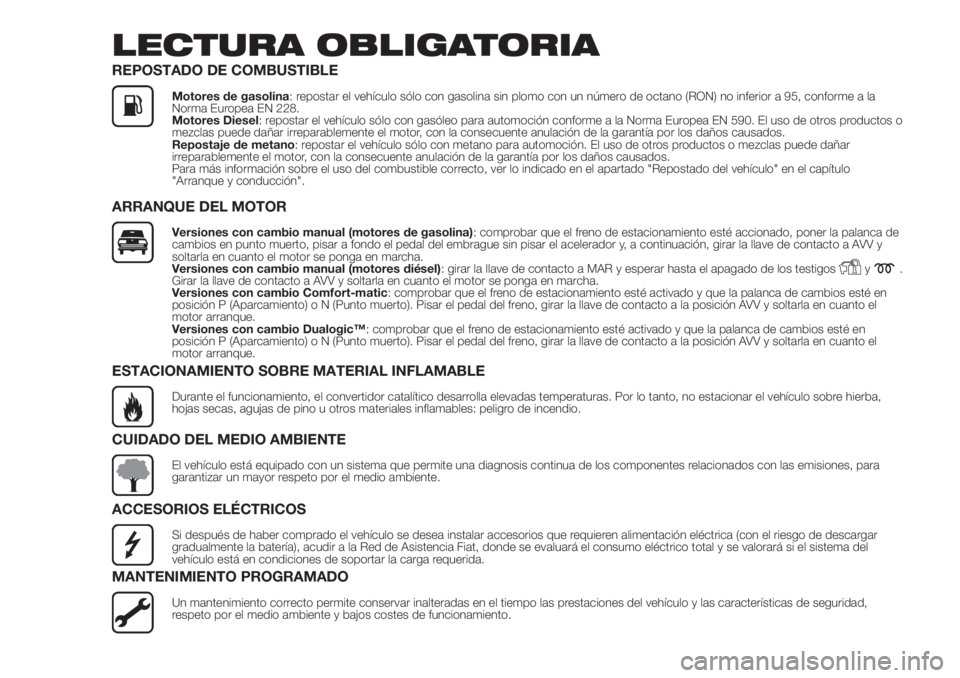 FIAT DOBLO COMBI 2018  Manual de Empleo y Cuidado (in Spanish) LECTURA OBLIGATORIA
REPOSTADO DE COMBUSTIBLE
Motores de gasolina: repostar el vehículo sólo con gasolina sin plomo con un número de octano (RON) no inferior a 95, conforme a la
Norma Europea EN 228