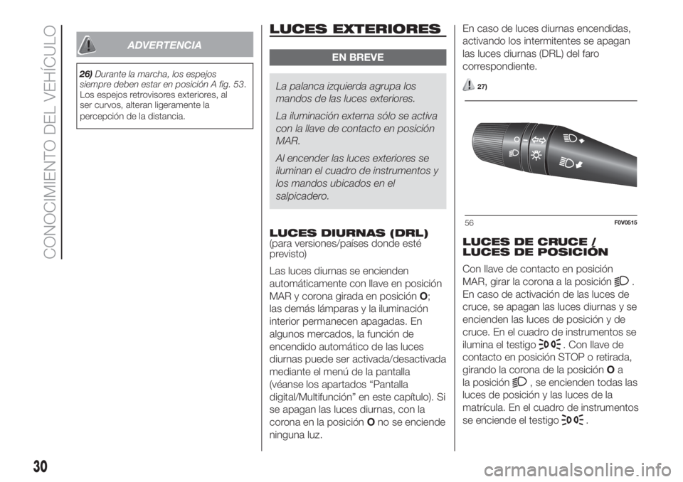 FIAT DOBLO COMBI 2018 Manual de Empleo y Cuidado (in Spanish) ADVERTENCIA
26)Durante la marcha, los espejos
siempre deben estar en posición A fig. 53.
Los espejos retrovisores exteriores, al
ser curvos, alteran ligeramente la
percepción de la distancia.
LUCES FIAT DOBLO COMBI 2018 Manual de Empleo y Cuidado (in Spanish) ADVERTENCIA
26)Durante la marcha, los espejos
siempre deben estar en posición A fig. 53.
Los espejos retrovisores exteriores, al
ser curvos, alteran ligeramente la
percepción de la distancia.
LUCES