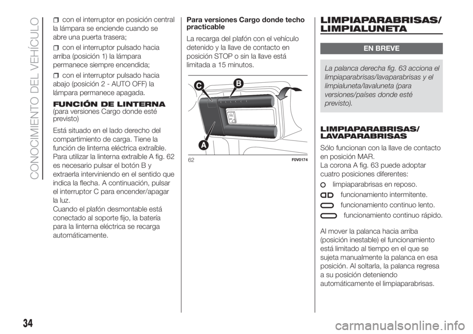 FIAT DOBLO COMBI 2018 Manual de Empleo y Cuidado (in Spanish) con el interruptor en posición central
la lámpara se enciende cuando se
abre una puerta trasera;
con el interruptor pulsado hacia
arriba (posición 1) la lámpara
permanece siempre encendida;
con el FIAT DOBLO COMBI 2018 Manual de Empleo y Cuidado (in Spanish) con el interruptor en posición central
la lámpara se enciende cuando se
abre una puerta trasera;
con el interruptor pulsado hacia
arriba (posición 1) la lámpara
permanece siempre encendida;
con el
