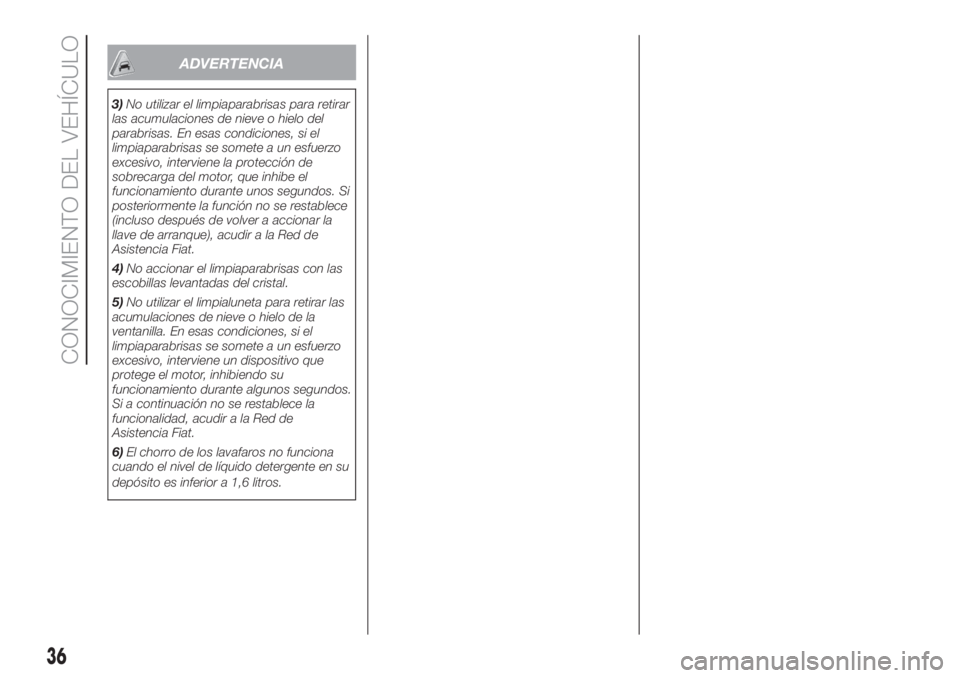FIAT DOBLO COMBI 2018 Manual de Empleo y Cuidado (in Spanish) ADVERTENCIA
3)No utilizar el limpiaparabrisas para retirar
las acumulaciones de nieve o hielo del
parabrisas. En esas condiciones, si el
limpiaparabrisas se somete a un esfuerzo
excesivo, interviene l FIAT DOBLO COMBI 2018 Manual de Empleo y Cuidado (in Spanish) ADVERTENCIA
3)No utilizar el limpiaparabrisas para retirar
las acumulaciones de nieve o hielo del
parabrisas. En esas condiciones, si el
limpiaparabrisas se somete a un esfuerzo
excesivo, interviene l