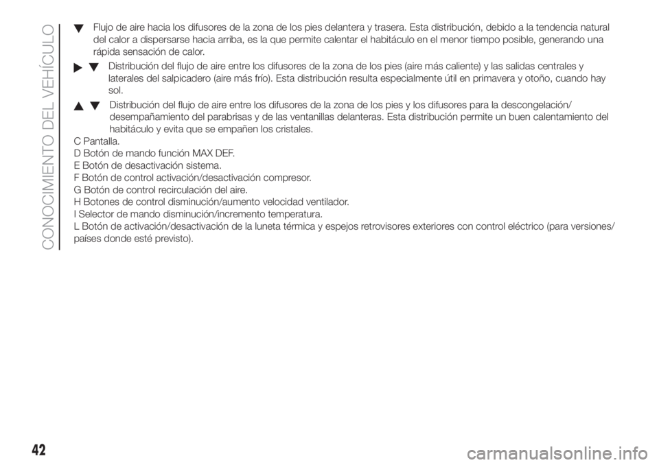 FIAT DOBLO COMBI 2018 Manual de Empleo y Cuidado (in Spanish) Flujo de aire hacia los difusores de la zona de los pies delantera y trasera. Esta distribución, debido a la tendencia natural
del calor a dispersarse hacia arriba, es la que permite calentar el habi FIAT DOBLO COMBI 2018 Manual de Empleo y Cuidado (in Spanish) Flujo de aire hacia los difusores de la zona de los pies delantera y trasera. Esta distribución, debido a la tendencia natural
del calor a dispersarse hacia arriba, es la que permite calentar el habi