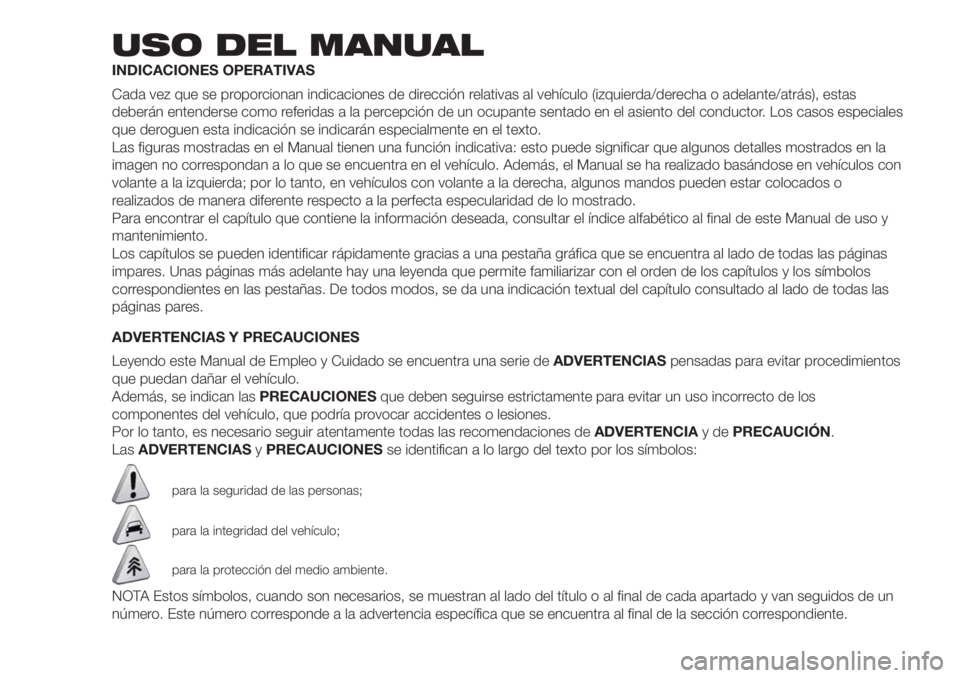 FIAT DOBLO COMBI 2018  Manual de Empleo y Cuidado (in Spanish) USO DEL MANUAL
INDICACIONES OPERATIVAS
Cada vez que se proporcionan indicaciones de dirección relativas al vehículo (izquierda/derecha o adelante/atrás), estas
deberán entenderse como referidas a 