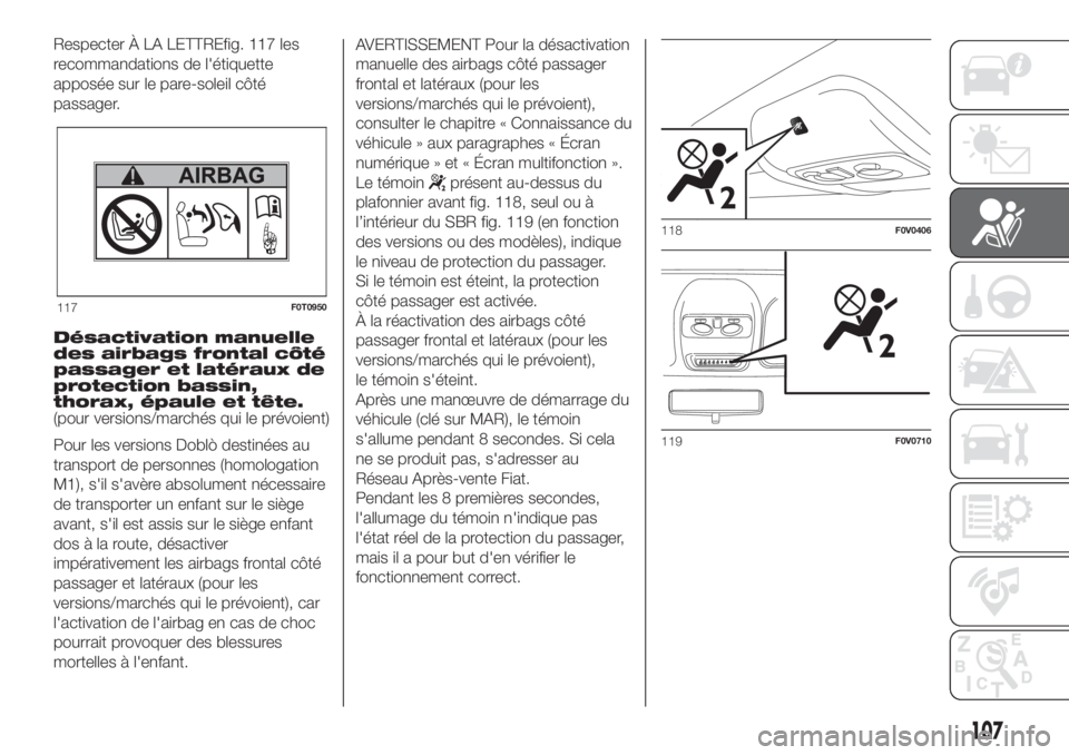 FIAT DOBLO COMBI 2018  Notice dentretien (in French) Respecter À LA LETTREfig. 117 les
recommandations de l'étiquette
apposée sur le pare-soleil côté
passager.
Désactivation manuelle
des airbags frontal côté
passager et latéraux de
protecti