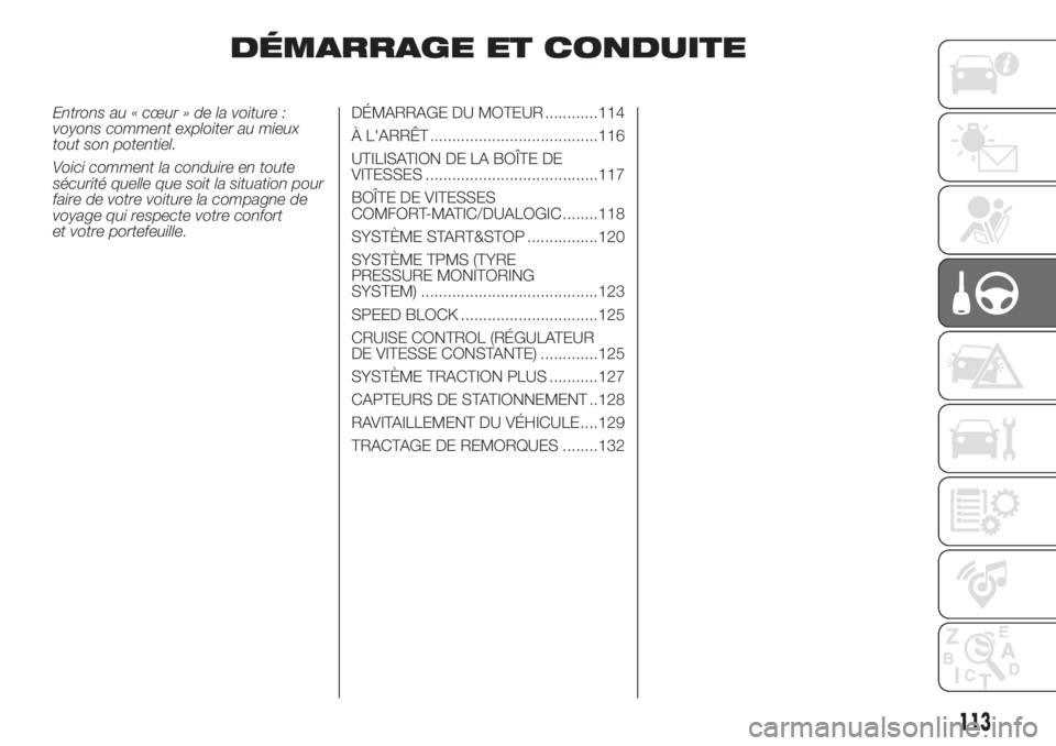 FIAT DOBLO COMBI 2018  Notice dentretien (in French) DÉMARRAGE ET CONDUITE
Entrons au « cœur » de la voiture :
voyons comment exploiter au mieux
tout son potentiel.
Voici comment la conduire en toute
sécurité quelle que soit la situation pour
fair