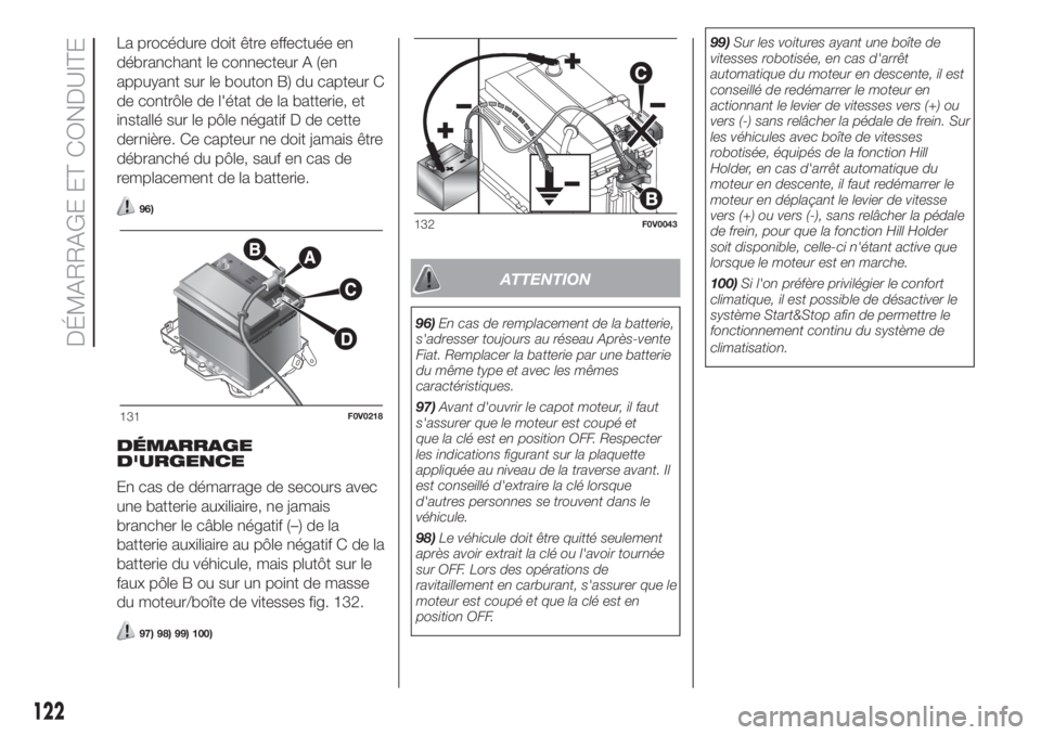 FIAT DOBLO COMBI 2018  Notice dentretien (in French) La procédure doit être effectuée en
débranchant le connecteur A (en
appuyant sur le bouton B) du capteur C
de contrôle de l'état de la batterie, et
installé sur le pôle négatif D de cette