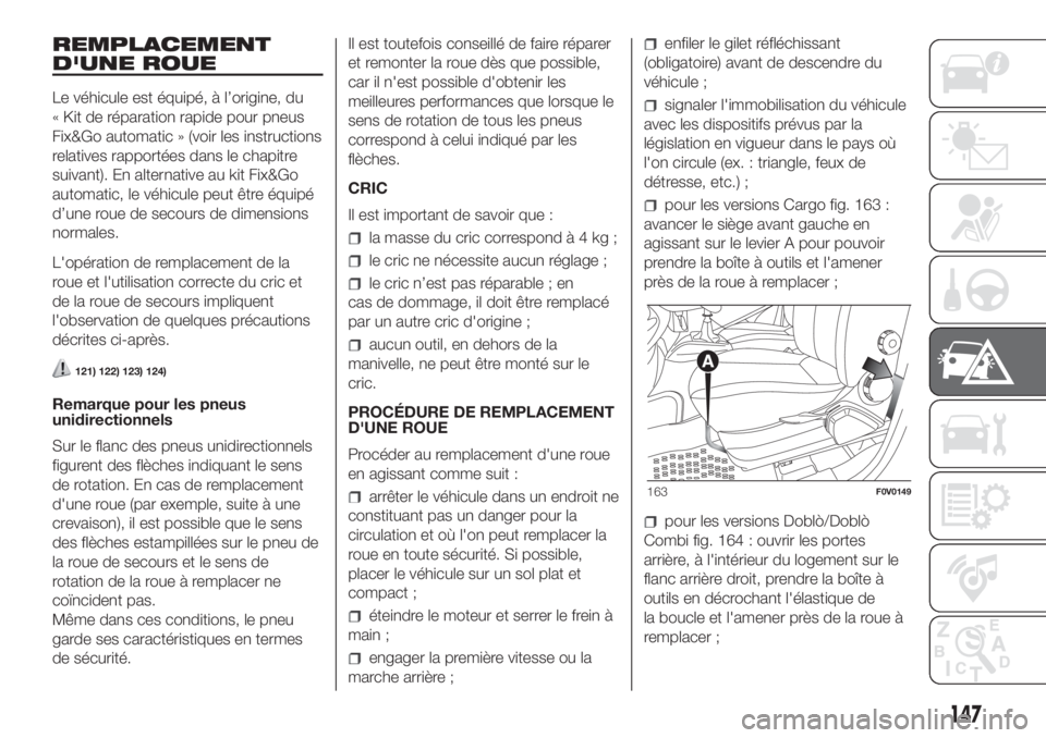 FIAT DOBLO COMBI 2018  Notice dentretien (in French) REMPLACEMENT
D'UNE ROUE
Le véhicule est équipé, à l’origine, du
« Kit de réparation rapide pour pneus
Fix&Go automatic » (voir les instructions
relatives rapportées dans le chapitre
suiv