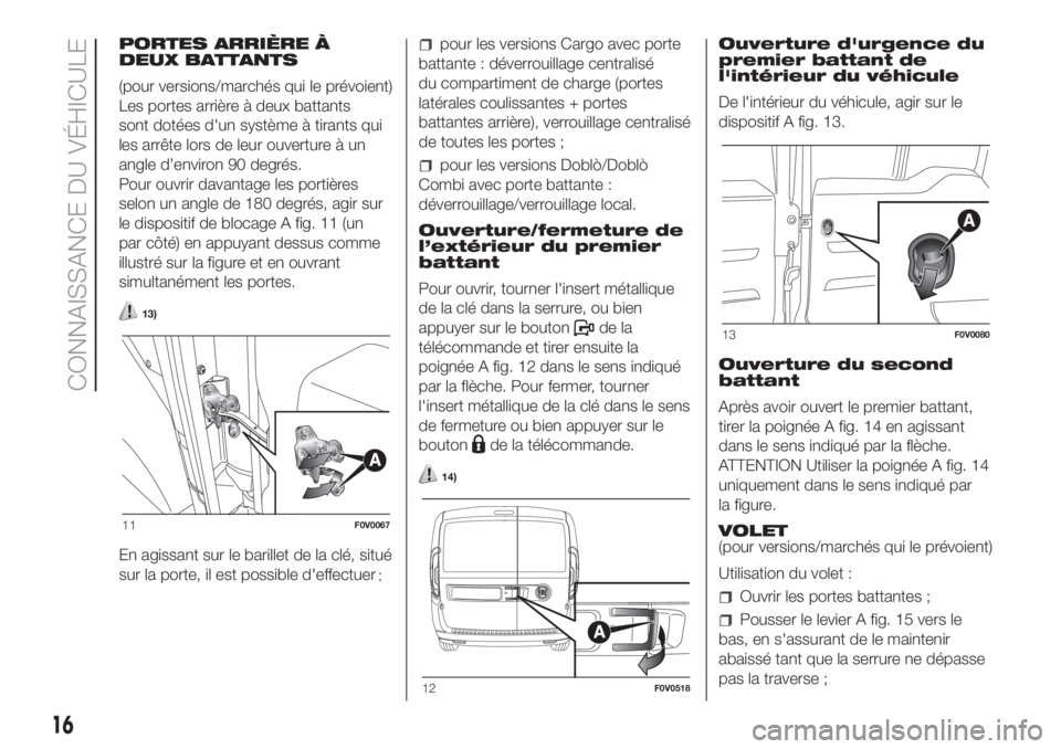 FIAT DOBLO COMBI 2018  Notice dentretien (in French) PORTES ARRIÈRE À
DEUX BATTANTS
(pour versions/marchés qui le prévoient)
Les portes arrière à deux battants
sont dotées d'un système à tirants qui
les arrête lors de leur ouverture à un
