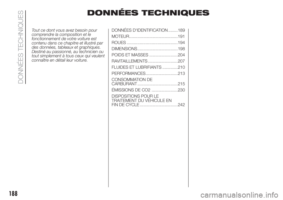 FIAT DOBLO COMBI 2018  Notice dentretien (in French) DONNÉES TECHNIQUES
Tout ce dont vous avez besoin pour
comprendre la composition et le
fonctionnement de votre voiture est
contenu dans ce chapitre et illustré par
des données, tableaux et graphique