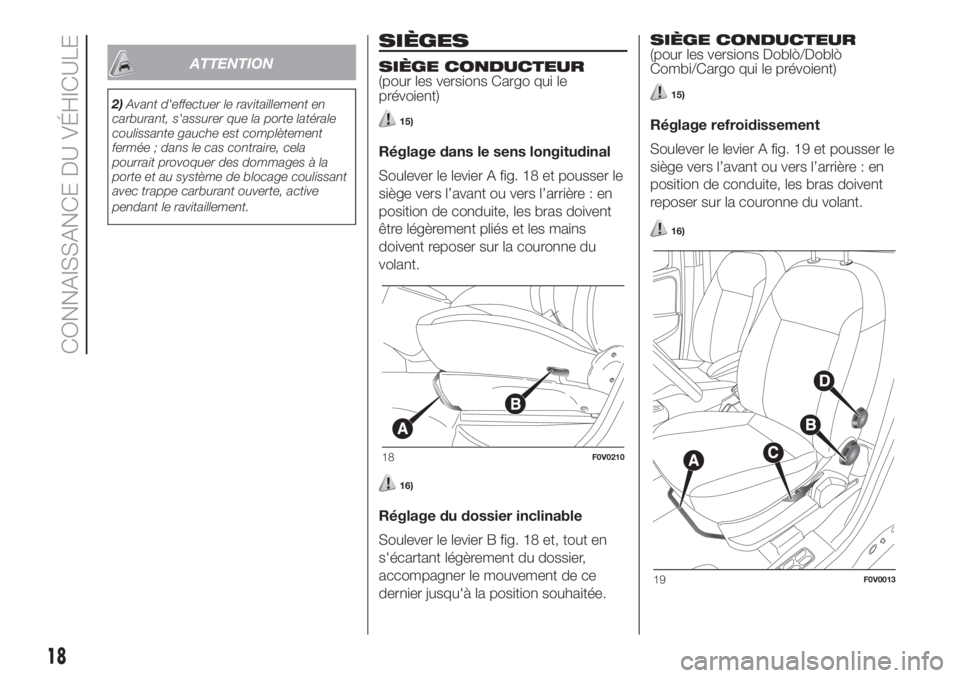 FIAT DOBLO COMBI 2018  Notice dentretien (in French) ATTENTION
2)Avant d'effectuer le ravitaillement en
carburant, s'assurer que la porte latérale
coulissante gauche est complètement
fermée ; dans le cas contraire, cela
pourrait provoquer des