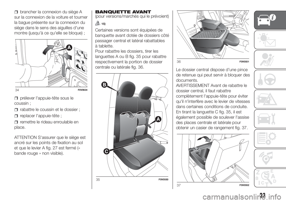 FIAT DOBLO COMBI 2018  Notice dentretien (in French) brancher la connexion du siège A
sur la connexion de la voiture et tourner
la bague présente sur la connexion du
siège dans le sens des aiguilles d'une
montre (jusqu'à ce qu'elle se bl
