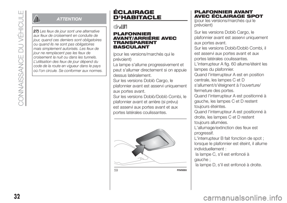 FIAT DOBLO COMBI 2018  Notice dentretien (in French) ATTENTION
27)Les feux de jour sont une alternative
aux feux de croisement en conduite de
jour, quand ces derniers sont obligatoires
ou quand ils ne sont pas obligatoires
mais simplement autorisés. Le