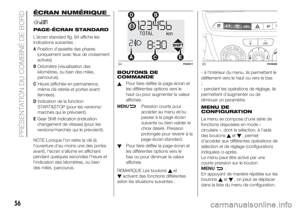 FIAT DOBLO COMBI 2018  Notice dentretien (in French) ÉCRAN NUMÉRIQUE
PAGE-ÉCRAN STANDARD
L'écran standard fig. 94 affiche les
indications suivantes :
APosition d'assiette des phares
(uniquement avec feux de croisement
activés)
BOdomètre (v