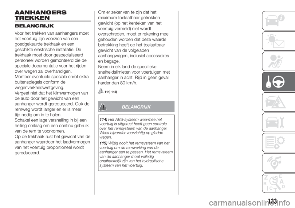 FIAT DOBLO COMBI 2018  Instructieboek (in Dutch) AANHANGERS
TREKKEN
BELANGRIJK
Voor het trekken van aanhangers moet
het voertuig zijn voorzien van een
goedgekeurde trekhaak en een
geschikte elektrische installatie. De
trekhaak moet door gespecialise