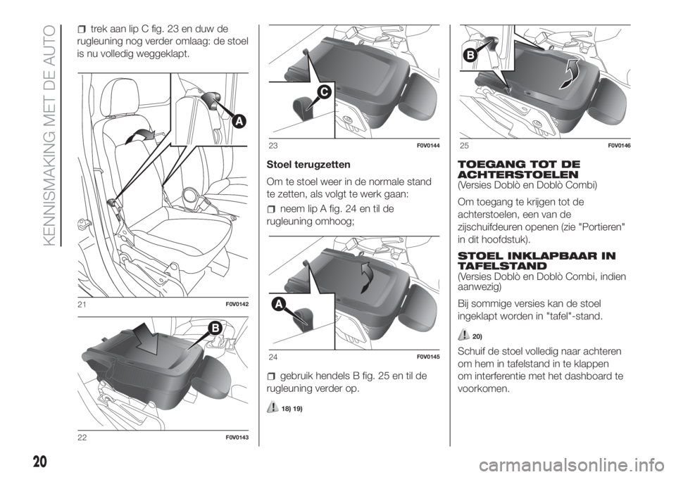 FIAT DOBLO COMBI 2018  Instructieboek (in Dutch) Stoel terugzetten
Om te stoel weer in de normale stand
te zetten, als volgt te werk gaan:
neem lip A fig. 24 en til de
rugleuning omhoog;
gebruik hendels B fig. 25 en til de
rugleuning verder op.
18) 