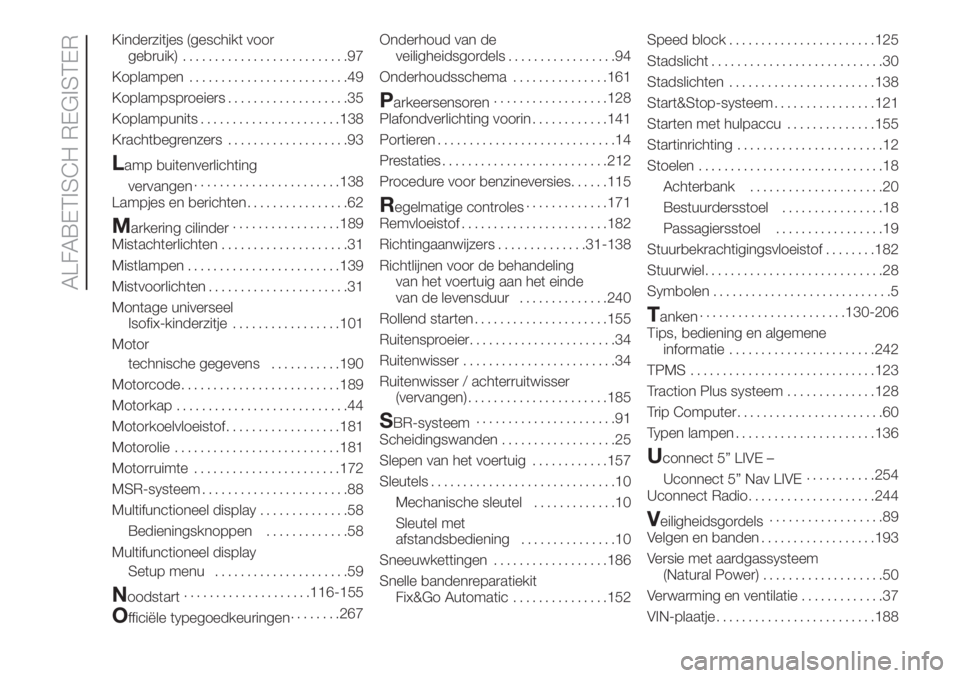 FIAT DOBLO COMBI 2018  Instructieboek (in Dutch) Kinderzitjes (geschikt voor
gebruik)..........................97
Koplampen.........................49
Koplampsproeiers...................35
Koplampunits......................138
Krachtbegrenzers......