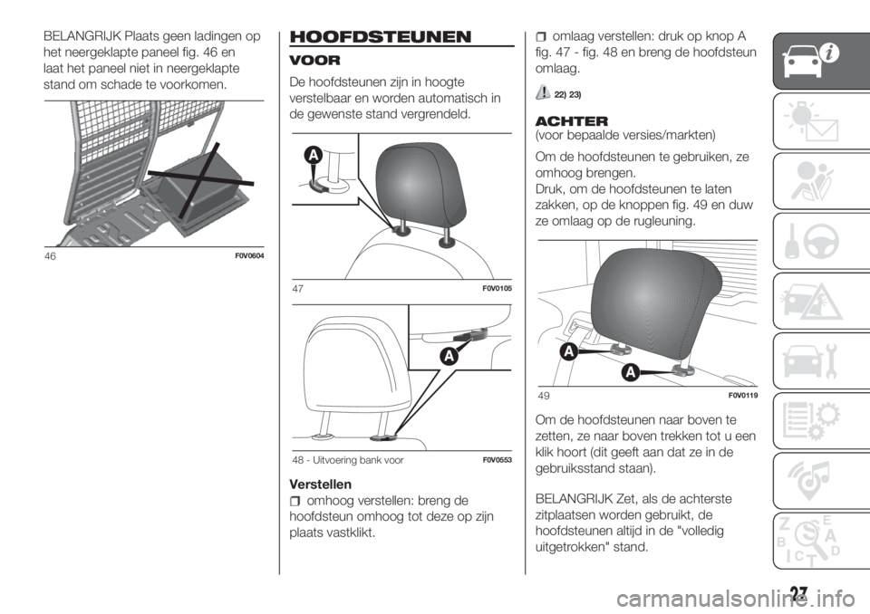 FIAT DOBLO COMBI 2018  Instructieboek (in Dutch) BELANGRIJK Plaats geen ladingen op
het neergeklapte paneel fig. 46 en
laat het paneel niet in neergeklapte
stand om schade te voorkomen.HOOFDSTEUNEN
VOOR
De hoofdsteunen zijn in hoogte
verstelbaar en 