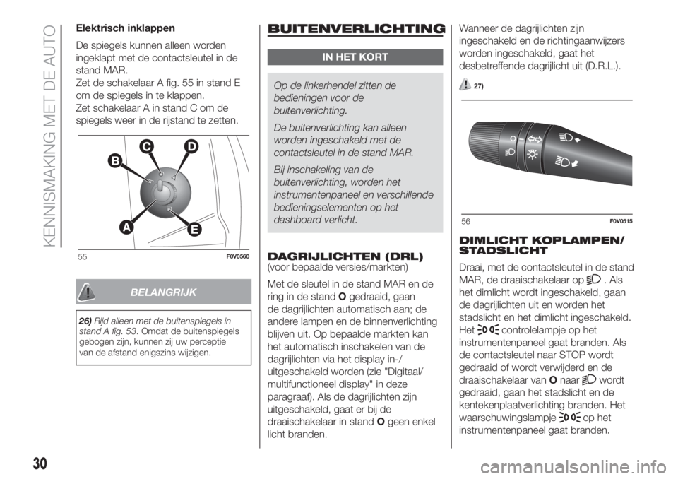 FIAT DOBLO COMBI 2018  Instructieboek (in Dutch) Elektrisch inklappen
De spiegels kunnen alleen worden
ingeklapt met de contactsleutel in de
stand MAR.
Zet de schakelaar A fig. 55 in stand E
om de spiegels in te klappen.
Zet schakelaar A in stand C 