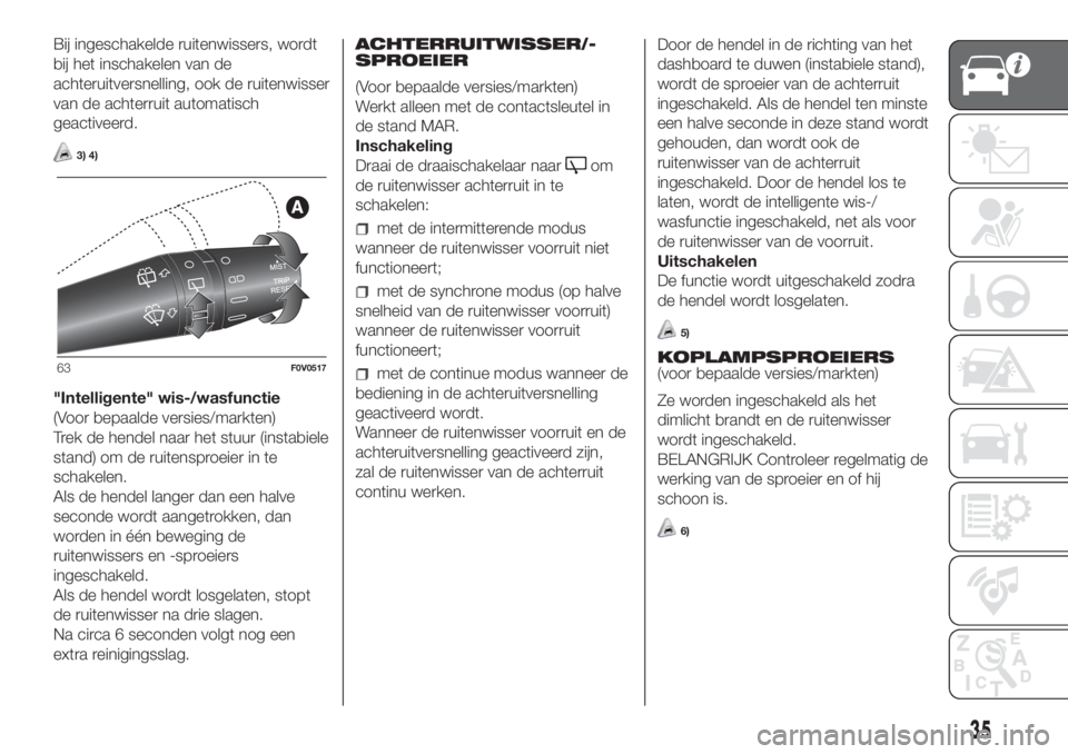 FIAT DOBLO COMBI 2018  Instructieboek (in Dutch) Bij ingeschakelde ruitenwissers, wordt
bij het inschakelen van de
achteruitversnelling, ook de ruitenwisser
van de achterruit automatisch
geactiveerd.
3) 4)
"Intelligente" wis-/wasfunctie
(Voo