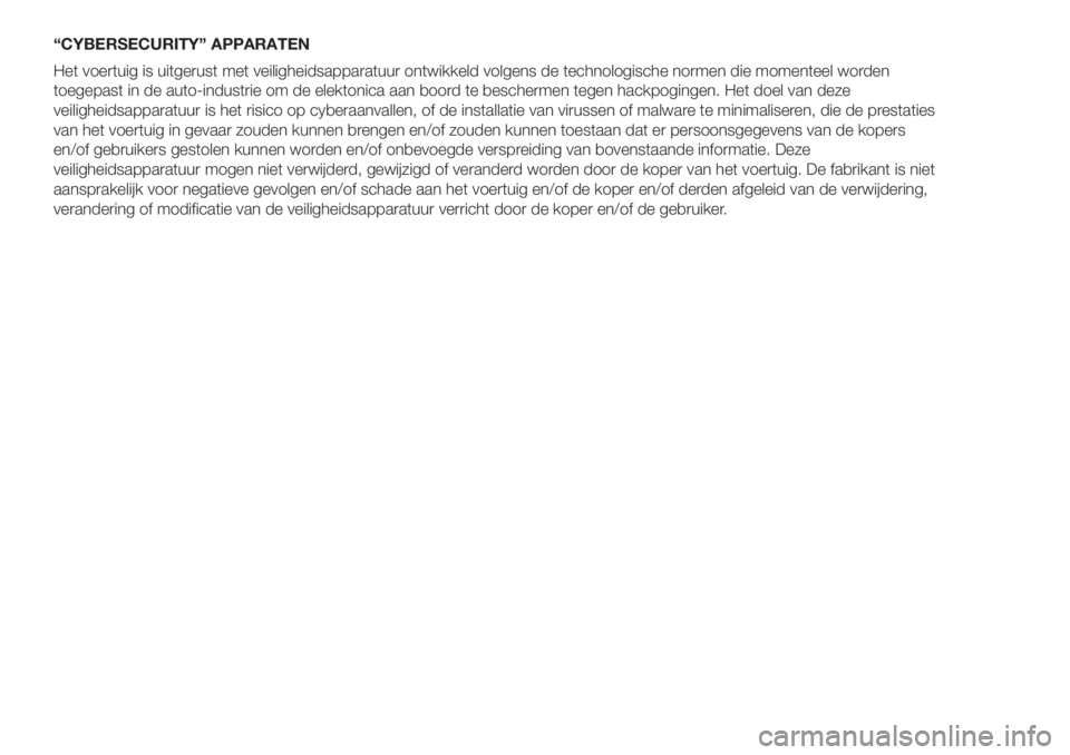 FIAT DOBLO COMBI 2018  Instructieboek (in Dutch) “CYBERSECURITY” APPARATEN
Het voertuig is uitgerust met veiligheidsapparatuur ontwikkeld volgens de technologische normen die momenteel worden
toegepast in de auto-industrie om de elektonica aan b