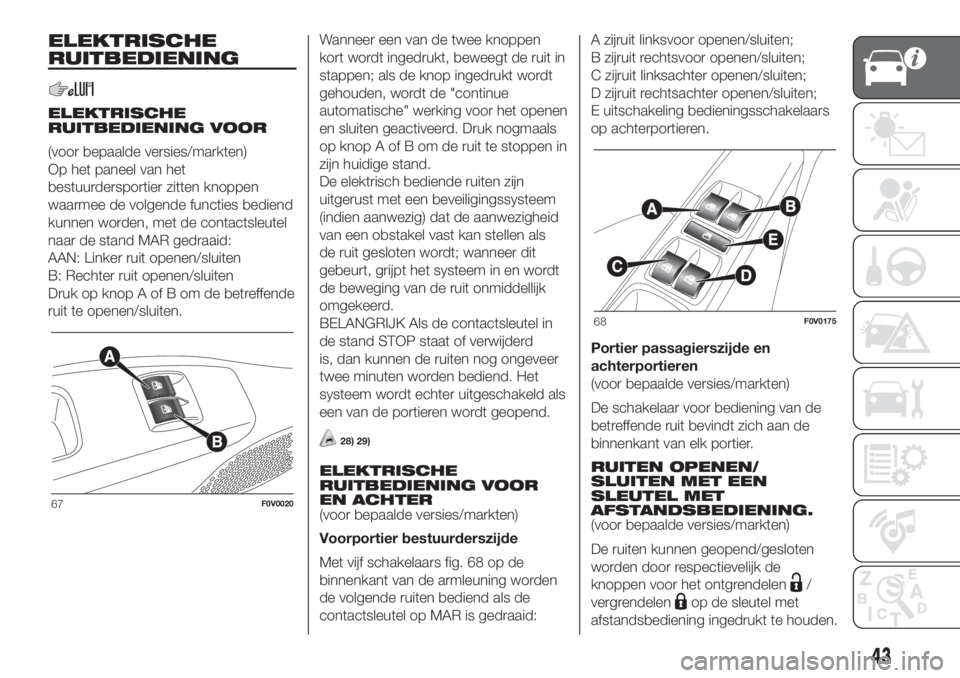 FIAT DOBLO COMBI 2018  Instructieboek (in Dutch) ELEKTRISCHE
RUITBEDIENING
ELEKTRISCHE
RUITBEDIENING VOOR
(voor bepaalde versies/markten)
Op het paneel van het
bestuurdersportier zitten knoppen
waarmee de volgende functies bediend
kunnen worden, met