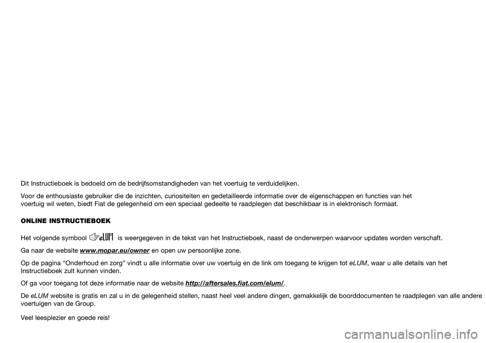 FIAT DOBLO COMBI 2019  Instructieboek (in Dutch) Dit Instructieboek is bedoeld om de bedrijfsomstandigheden van het voertuig te verduidelijken.
Voor de enthousiaste gebruiker die de inzichten, curiositeiten en gedetailleerde informatie over de eigen