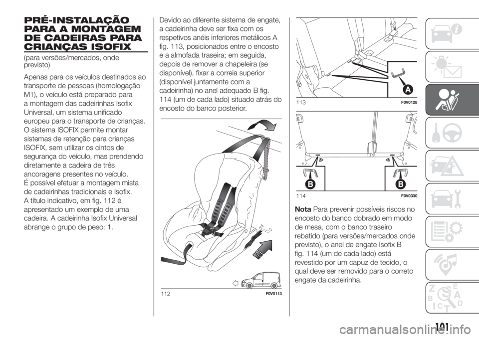 FIAT DOBLO COMBI 2018 Manual de Uso e Manutenção (in Portuguese) PRÉ-INSTALAÇÃO
PARA A MONTAGEM
DE CADEIRAS PARA
CRIANÇAS ISOFIX
(para versões/mercados, onde
previsto)
Apenas para os veículos destinados ao
transporte de pessoas (homologação
M1), o veículo FIAT DOBLO COMBI 2018 Manual de Uso e Manutenção (in Portuguese) PRÉ-INSTALAÇÃO
PARA A MONTAGEM
DE CADEIRAS PARA
CRIANÇAS ISOFIX
(para versões/mercados, onde
previsto)
Apenas para os veículos destinados ao
transporte de pessoas (homologação
M1), o veículo