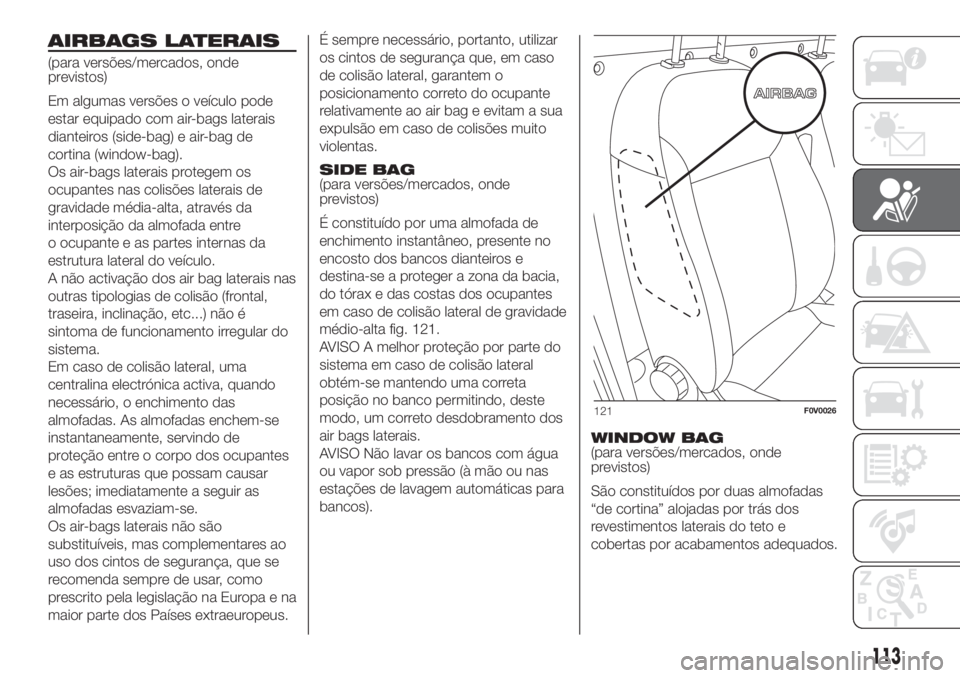 FIAT DOBLO COMBI 2018  Manual de Uso e Manutenção (in Portuguese) AIRBAGS LATERAIS
(para versões/mercados, onde
previstos)
Em algumas versões o veículo pode
estar equipado com air-bags laterais
dianteiros (side-bag) e air-bag de
cortina (window-bag).
Os air-bags 