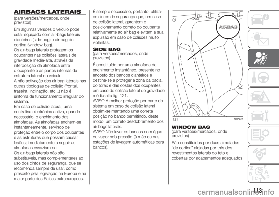 FIAT DOBLO COMBI 2018 Manual de Uso e Manutenção (in Portuguese) AIRBAGS LATERAIS
(para versões/mercados, onde
previstos)
Em algumas versões o veículo pode
estar equipado com air-bags laterais
dianteiros (side-bag) e air-bag de
cortina (window-bag).
Os air-bags FIAT DOBLO COMBI 2018 Manual de Uso e Manutenção (in Portuguese) AIRBAGS LATERAIS
(para versões/mercados, onde
previstos)
Em algumas versões o veículo pode
estar equipado com air-bags laterais
dianteiros (side-bag) e air-bag de
cortina (window-bag).
Os air-bags