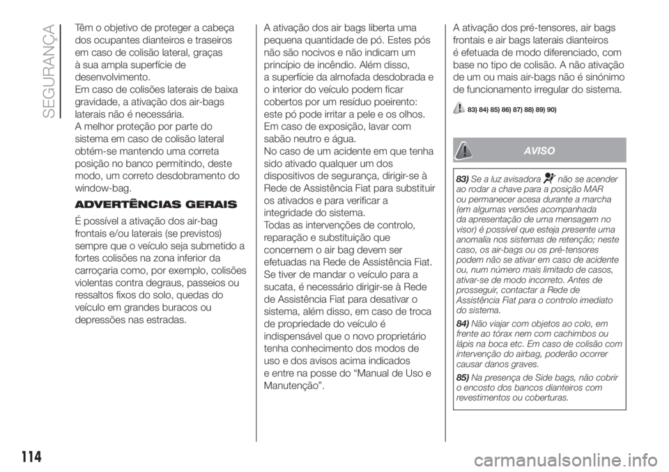 FIAT DOBLO COMBI 2018 Manual de Uso e Manutenção (in Portuguese) Têm o objetivo de proteger a cabeça
dos ocupantes dianteiros e traseiros
em caso de colisão lateral, graças
à sua ampla superfície de
desenvolvimento.
Em caso de colisões laterais de baixa
grav FIAT DOBLO COMBI 2018 Manual de Uso e Manutenção (in Portuguese) Têm o objetivo de proteger a cabeça
dos ocupantes dianteiros e traseiros
em caso de colisão lateral, graças
à sua ampla superfície de
desenvolvimento.
Em caso de colisões laterais de baixa
grav