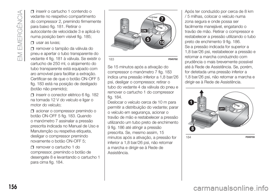 FIAT DOBLO COMBI 2018 Manual de Uso e Manutenção (in Portuguese) inserir o cartucho 1 contendo o
vedante no respetivo compartimento
do compressor 2, premindo firmemente
para baixo fig. 181. Retirar o
autocolante de velocidade 3 e aplicá-lo
numa posição bem visí FIAT DOBLO COMBI 2018 Manual de Uso e Manutenção (in Portuguese) inserir o cartucho 1 contendo o
vedante no respetivo compartimento
do compressor 2, premindo firmemente
para baixo fig. 181. Retirar o
autocolante de velocidade 3 e aplicá-lo
numa posição bem visí