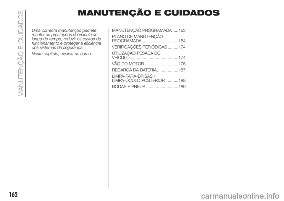FIAT DOBLO COMBI 2018 Manual de Uso e Manutenção (in Portuguese) MANUTENÇÃO E CUIDADOS
Uma correcta manutenção permite
manter as prestações do veículo ao
longo do tempo, reduzir os custos de
funcionamento e proteger a eficiência
dos sistemas de segurança.
FIAT DOBLO COMBI 2018 Manual de Uso e Manutenção (in Portuguese) MANUTENÇÃO E CUIDADOS
Uma correcta manutenção permite
manter as prestações do veículo ao
longo do tempo, reduzir os custos de
funcionamento e proteger a eficiência
dos sistemas de segurança.