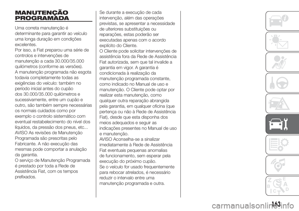 FIAT DOBLO COMBI 2018 Manual de Uso e Manutenção (in Portuguese) MANUTENÇÃO
PROGRAMADA
Uma correta manutenção é
determinante para garantir ao veículo
uma longa duração em condições
excelentes.
Por isso, a Fiat preparou uma série de
controlos e intervenç FIAT DOBLO COMBI 2018 Manual de Uso e Manutenção (in Portuguese) MANUTENÇÃO
PROGRAMADA
Uma correta manutenção é
determinante para garantir ao veículo
uma longa duração em condições
excelentes.
Por isso, a Fiat preparou uma série de
controlos e intervenç