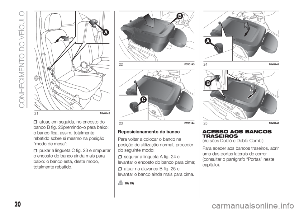 FIAT DOBLO COMBI 2018  Manual de Uso e Manutenção (in Portuguese) atuar, em seguida, no encosto do
banco B fig. 22premindo-o para baixo:
o banco fica, assim, totalmente
rebatido sobre si mesmo na posição
“modo de mesa”;
puxar a lingueta C fig. 23 e empurrar
o 