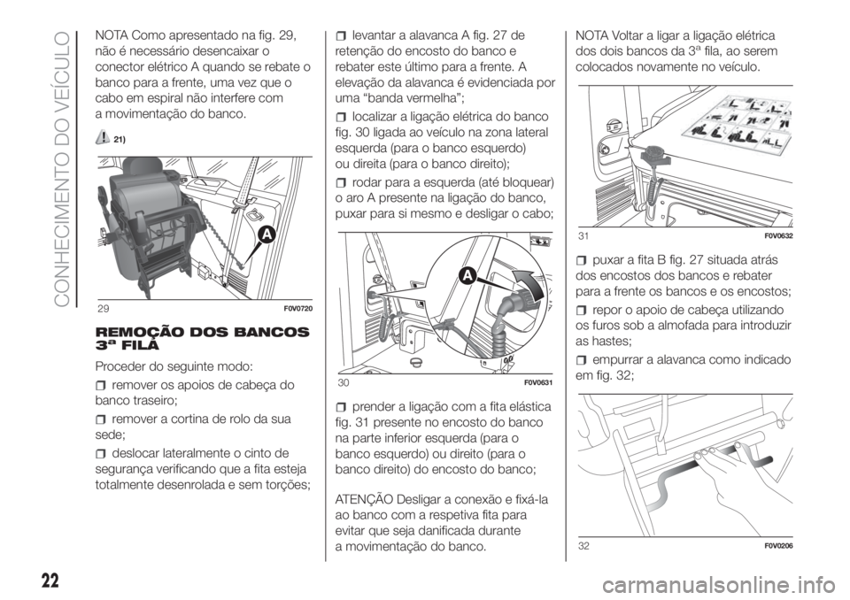 FIAT DOBLO COMBI 2018  Manual de Uso e Manutenção (in Portuguese) NOTA Como apresentado na fig. 29,
não é necessário desencaixar o
conector elétrico A quando se rebate o
banco para a frente, uma vez que o
cabo em espiral não interfere com
a movimentação do ba