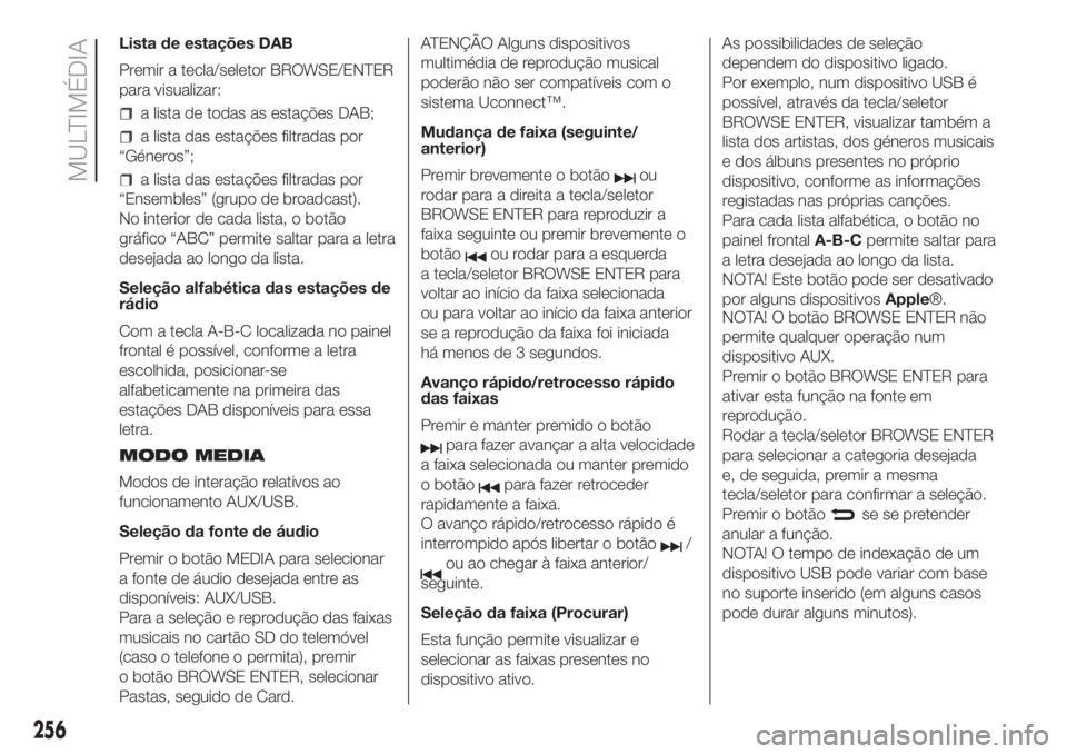 FIAT DOBLO COMBI 2018  Manual de Uso e Manutenção (in Portuguese) 256
MULTIMÉDIA
Lista de estações DAB
Premir a tecla/seletor BROWSE/ENTER
para visualizar:
a lista de todas as estações DAB;
a lista das estações filtradas por
“Géneros”;
a lista das estaç
