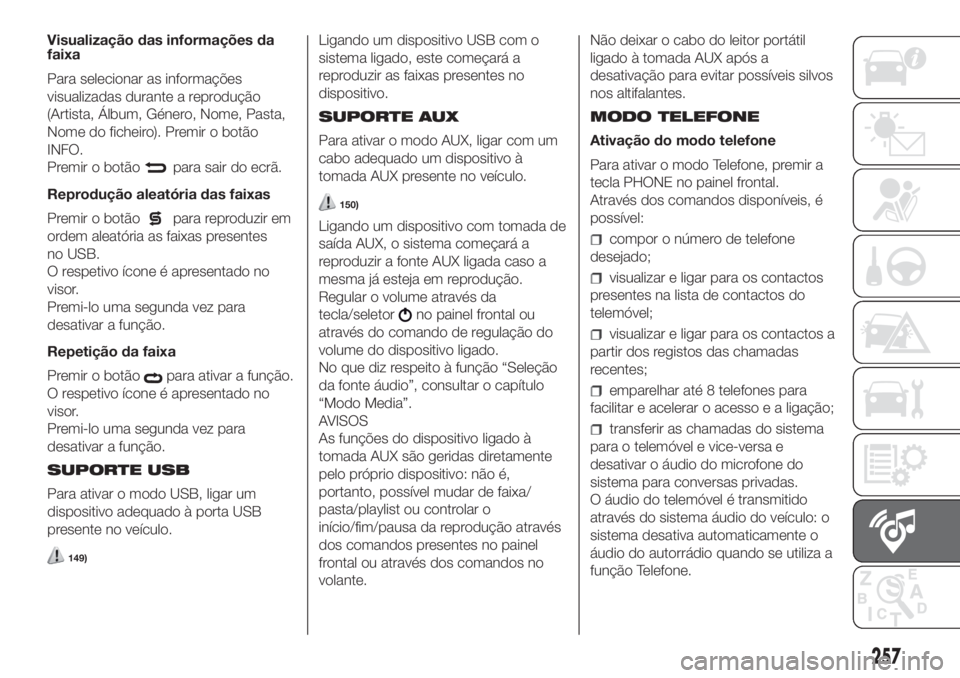 FIAT DOBLO COMBI 2018 Manual de Uso e Manutenção (in Portuguese) 257
Visualização das informações da
faixa
Para selecionar as informações
visualizadas durante a reprodução
(Artista, Álbum, Género, Nome, Pasta,
Nome do ficheiro). Premir o botão
INFO.
Prem FIAT DOBLO COMBI 2018 Manual de Uso e Manutenção (in Portuguese) 257
Visualização das informações da
faixa
Para selecionar as informações
visualizadas durante a reprodução
(Artista, Álbum, Género, Nome, Pasta,
Nome do ficheiro). Premir o botão
INFO.
Prem
