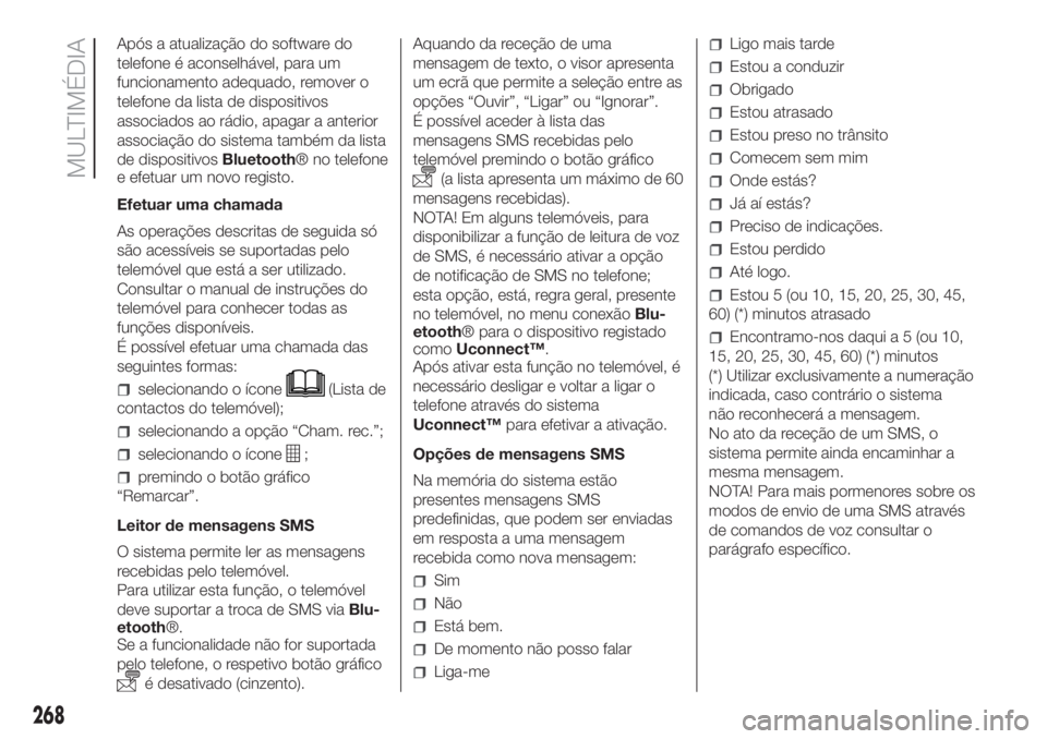 FIAT DOBLO COMBI 2018  Manual de Uso e Manutenção (in Portuguese) 268
MULTIMÉDIA
Após a atualização do software do
telefone é aconselhável, para um
funcionamento adequado, remover o
telefone da lista de dispositivos
associados ao rádio, apagar a anterior
asso