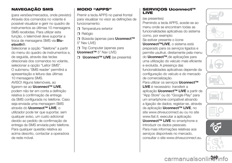 FIAT DOBLO COMBI 2018 Manual de Uso e Manutenção (in Portuguese) 269
NAVEGAÇÃO SMS
(para versões/mercados, onde previsto)
Através dos comandos no volante é
possível visualizar e gerir no quadro de
instrumentos as últimas 10 mensagens
SMS recebidas. Para util FIAT DOBLO COMBI 2018 Manual de Uso e Manutenção (in Portuguese) 269
NAVEGAÇÃO SMS
(para versões/mercados, onde previsto)
Através dos comandos no volante é
possível visualizar e gerir no quadro de
instrumentos as últimas 10 mensagens
SMS recebidas. Para util