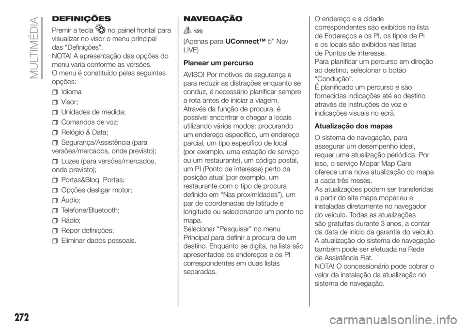 FIAT DOBLO COMBI 2018  Manual de Uso e Manutenção (in Portuguese) 272
MULTIMÉDIA
DEFINIÇÕES
Premir a tecla
no painel frontal para
visualizar no visor o menu principal
das “Definições”.
NOTA! A apresentação das opções do
menu varia conforme as versões.
