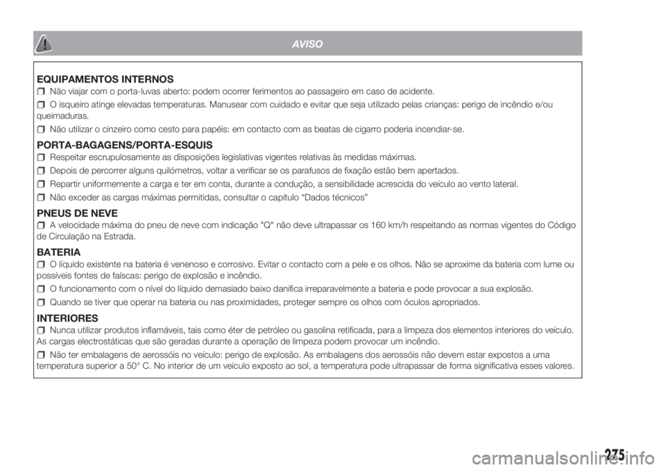 FIAT DOBLO COMBI 2018 Manual de Uso e Manutenção (in Portuguese) AVISO
EQUIPAMENTOS INTERNOS
Não viajar com o porta-luvas aberto: podem ocorrer ferimentos ao passageiro em caso de acidente.
O isqueiro atinge elevadas temperaturas. Manusear com cuidado e evitar que FIAT DOBLO COMBI 2018 Manual de Uso e Manutenção (in Portuguese) AVISO
EQUIPAMENTOS INTERNOS
Não viajar com o porta-luvas aberto: podem ocorrer ferimentos ao passageiro em caso de acidente.
O isqueiro atinge elevadas temperaturas. Manusear com cuidado e evitar que
