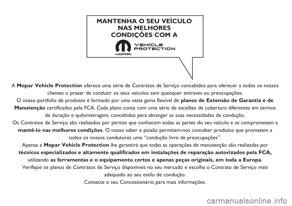 FIAT DOBLO COMBI 2018 Manual de Uso e Manutenção (in Portuguese) A Mopar Vehicle Protectionoferece uma série de Contratos de Serviço concebidos para oferecer a todos os nossos
clientes o prazer de conduzir os seus veículos sem quaisquer entraves ou preocupaçõe FIAT DOBLO COMBI 2018 Manual de Uso e Manutenção (in Portuguese) A Mopar Vehicle Protectionoferece uma série de Contratos de Serviço concebidos para oferecer a todos os nossos
clientes o prazer de conduzir os seus veículos sem quaisquer entraves ou preocupaçõe