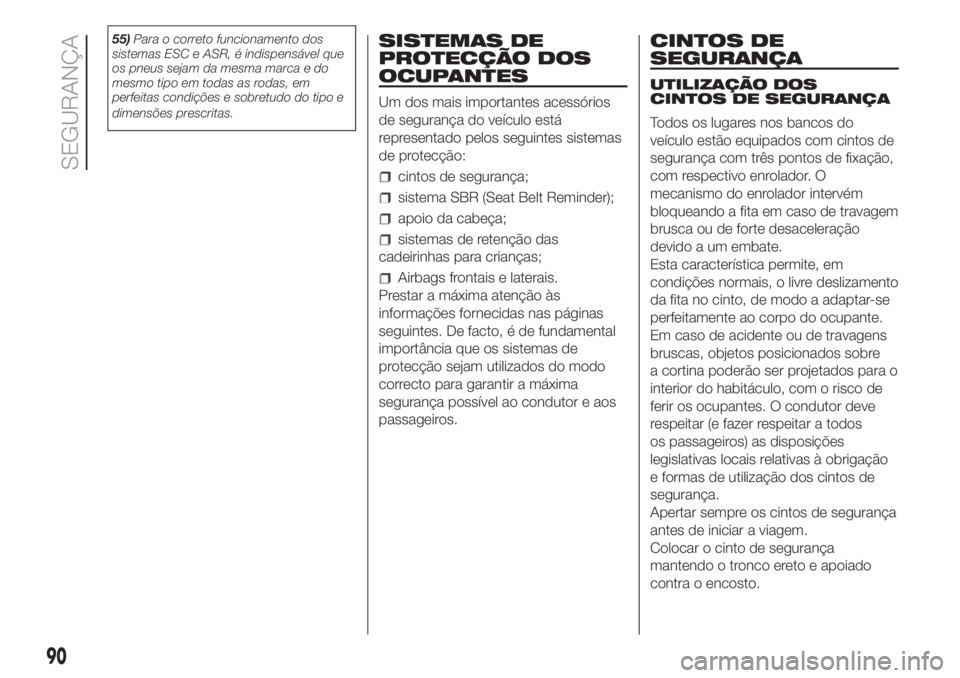 FIAT DOBLO COMBI 2018  Manual de Uso e Manutenção (in Portuguese) 55)Para o correto funcionamento dos
sistemas ESC e ASR, é indispensável que
os pneus sejam da mesma marca e do
mesmo tipo em todas as rodas, em
perfeitas condições e sobretudo do tipo e
dimensões