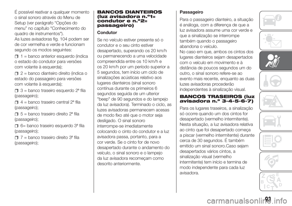FIAT DOBLO COMBI 2018 Manual de Uso e Manutenção (in Portuguese) É possível reativar a qualquer momento
o sinal sonoro através do Menu de
Setup (ver parágrafo “Opções do
menu” no capítulo "Conhecimento do
quadro de instrumentos").
As luzes avisad FIAT DOBLO COMBI 2018 Manual de Uso e Manutenção (in Portuguese) É possível reativar a qualquer momento
o sinal sonoro através do Menu de
Setup (ver parágrafo “Opções do
menu” no capítulo "Conhecimento do
quadro de instrumentos").
As luzes avisad
