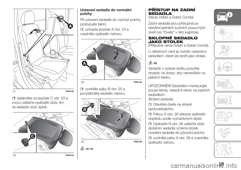 FIAT DOBLO COMBI 2018  Návod k použití a údržbě (in Czech) zatáhněte za jazýček C obr. 23 a
znovu zatlačte opěradlo dolů; tím
se sedadlo složí úplně.Ustavení sedadla do normální
polohy
Při ustavení sedadla do výchozí polohy
postupujte takto
